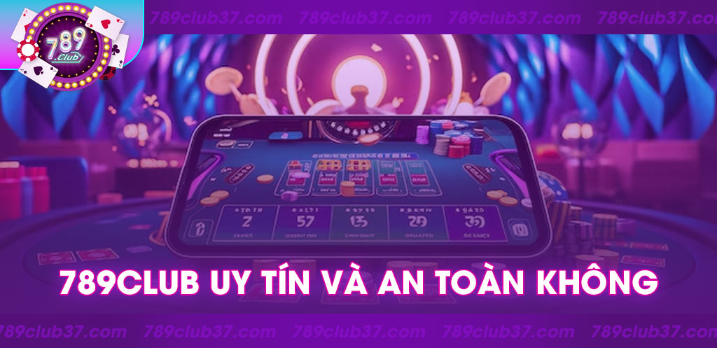 789Club uy tín và an toàn không? Đánh giá cổng game đình đám